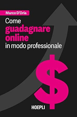 Come guadagnare online in modo professionale di Marco Doria - Alessandra Barbera Assistente Virtuale