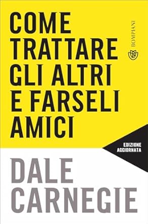 Come trattare gli altri e farseli amici - Dale Carnegie